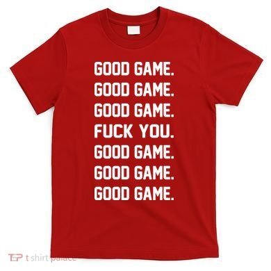 Good Game F You T-Shirt