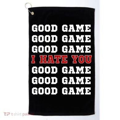 Good Game I Hate You Golf Towel