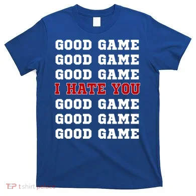 Good Game I Hate You T-Shirt