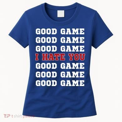 Good Game I Hate You Women's T-Shirt