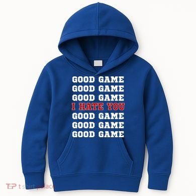 Good Game I Hate You Kids Hoodie
