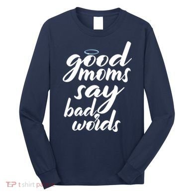 Good Moms Say Bad Words Long Sleeve Shirt