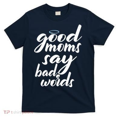 Good Moms Say Bad Words T-Shirt