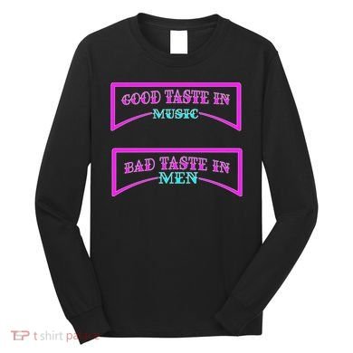 Good Taste In Music Bad Taste In Men Long Sleeve Shirt