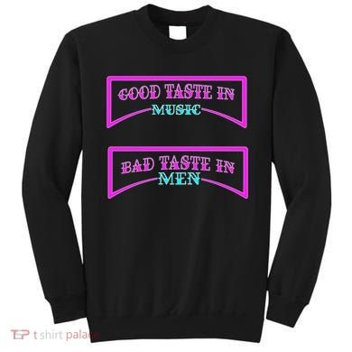 Good Taste In Music Bad Taste In Men Sweatshirt