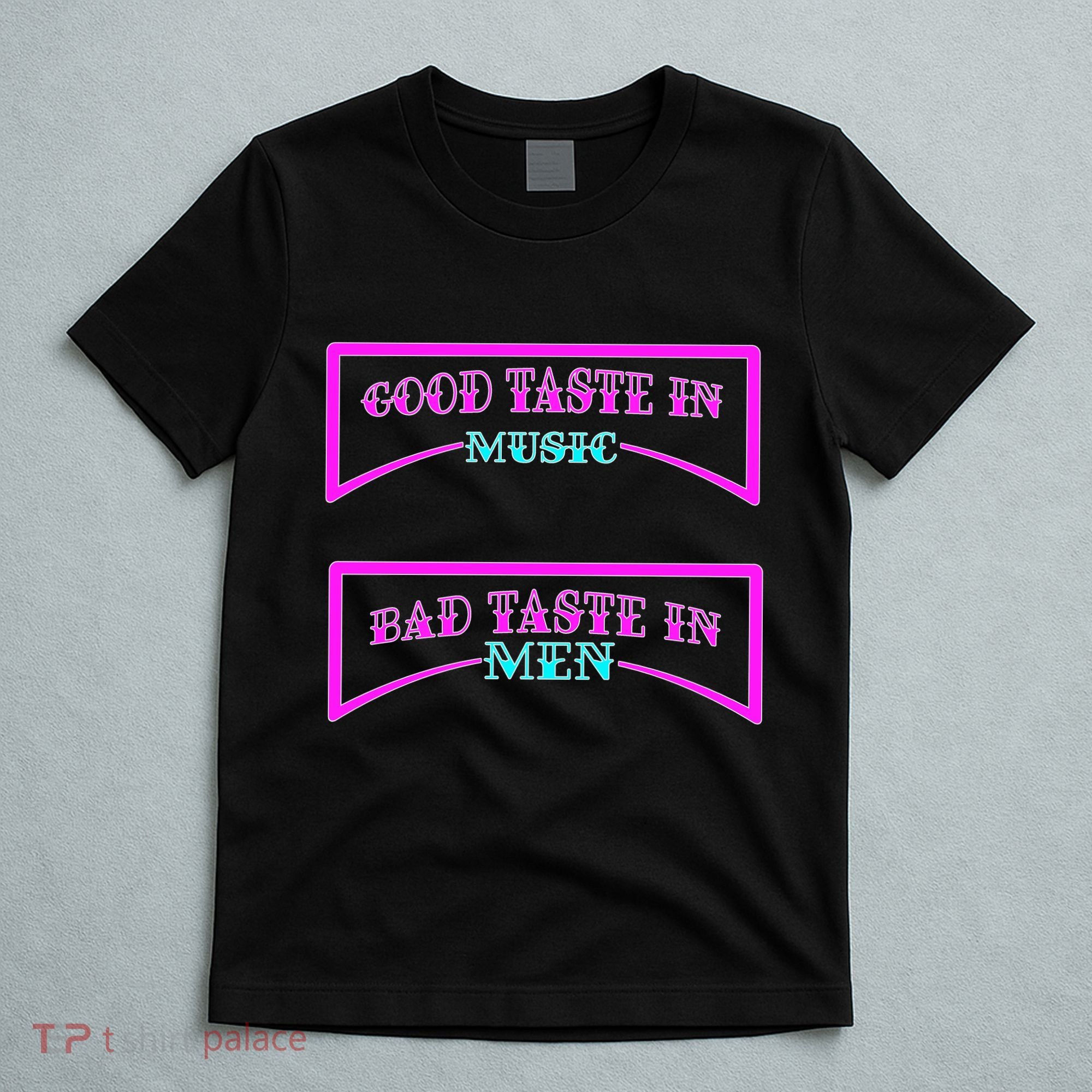 Good Taste In Music Bad Taste In Men T-Shirt