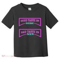 Good Taste In Music Bad Taste In Men Toddler T-Shirt thumb 0