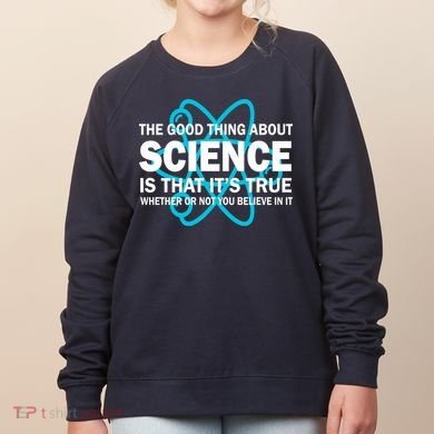 Good Thing About Science Is That It's True Women's Sweatshirt