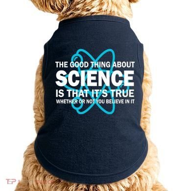 Good Thing About Science Is That It's True Doggie Tank