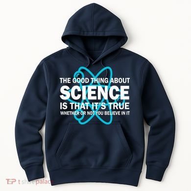 Good Thing About Science Is That It's True Hoodie