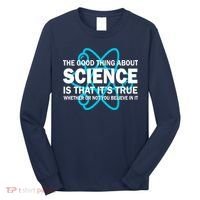 Good Thing About Science Is That It's True Long Sleeve Shirt thumb 0