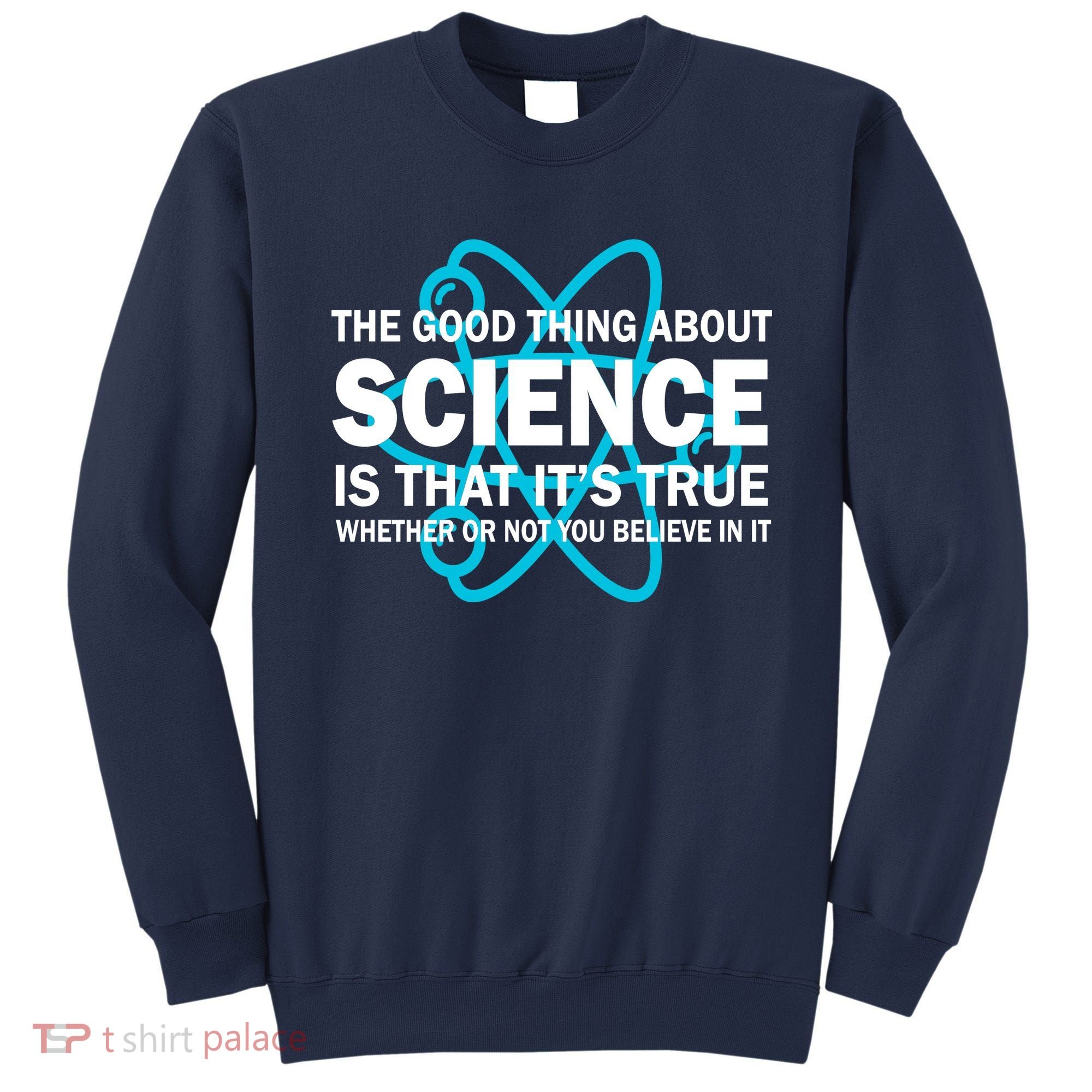 Good Thing About Science Is That It's True Sweatshirt
