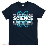 Good Thing About Science Is That It's True T-Shirt thumb 0