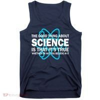 Good Thing About Science Is That It's True Tank Top thumb 0