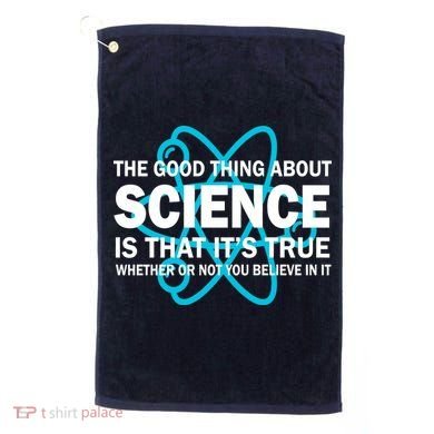 Good Thing About Science Is That It's True Golf Towel