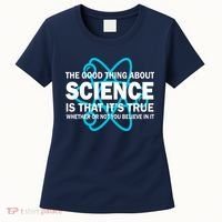 Good Thing About Science Is That It's True Women's T-Shirt thumb 0