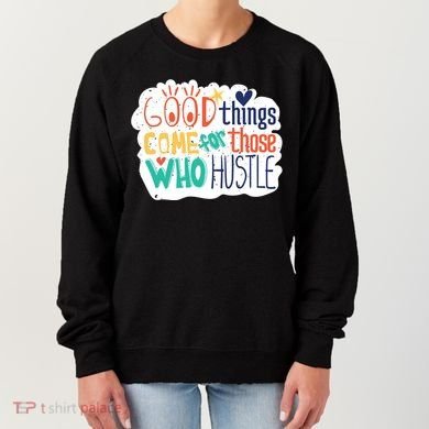 Good Things Come For Those Who Hustle Women's Sweatshirt
