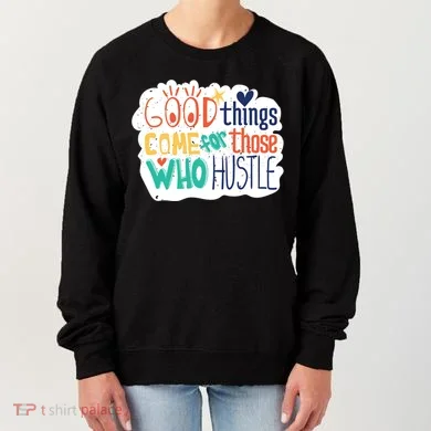 Good Things Come For Those Who Hustle Women's Sweatshirt
