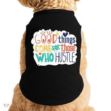 Good Things Come For Those Who Hustle Doggie Tank