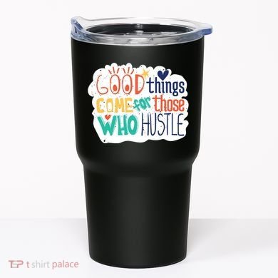 Good Things Come For Those Who Hustle Tumbler