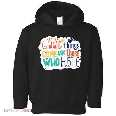 Good Things Come For Those Who Hustle Toddler Hoodie