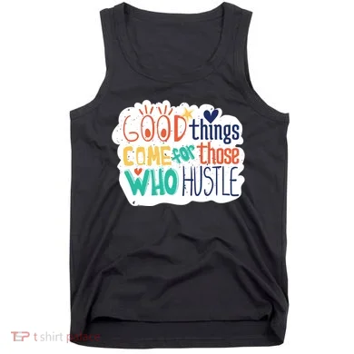 Good Things Come For Those Who Hustle Tank Top