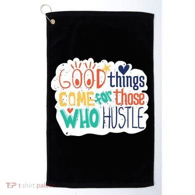 Good Things Come For Those Who Hustle Golf Towel