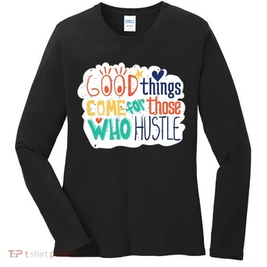 Good Things Come For Those Who Hustle Women's Long Sleeve Shirt