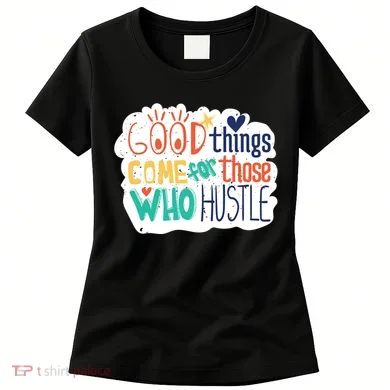 Good Things Come For Those Who Hustle Women's T-Shirt