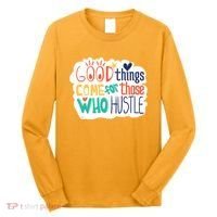 Good Things Come For Those Who Hustle Long Sleeve Shirt thumb 0
