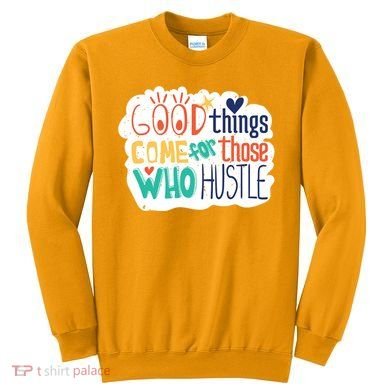 Good Things Come For Those Who Hustle Sweatshirt
