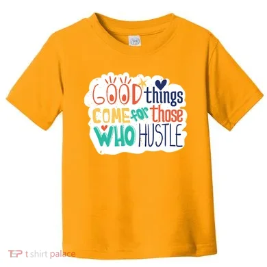 Good Things Come For Those Who Hustle Toddler T-Shirt