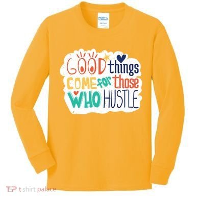 Good Things Come For Those Who Hustle Kids Long Sleeve Shirt