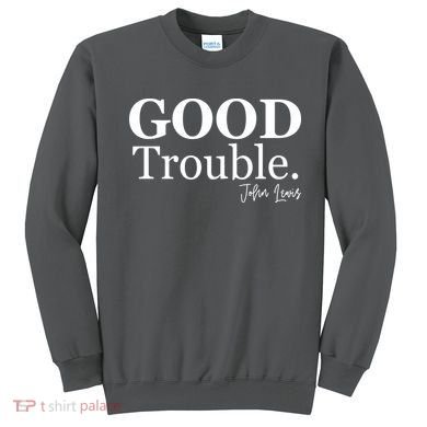 GOOD Trouble RIP John Lewis  Sweatshirt
