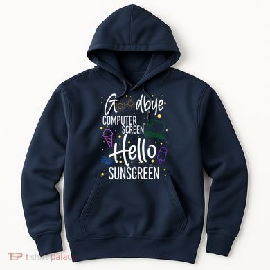 Goodbye Computer Screen Hello Sunscreen Hoodie