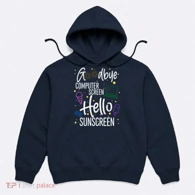 Goodbye Computer Screen Hello Sunscreen Hoodie