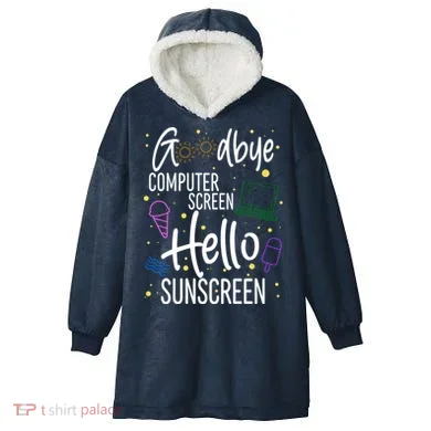 Goodbye Computer Screen Hello Sunscreen Hooded Wearable Blanket