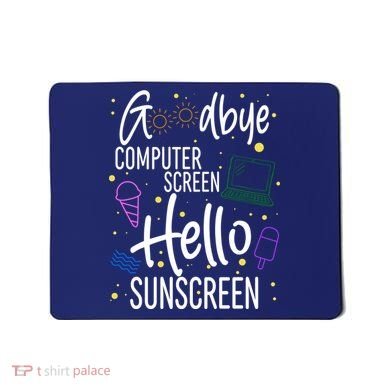 Goodbye Computer Screen Hello Sunscreen Mousepad