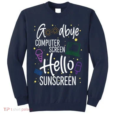 Goodbye Computer Screen Hello Sunscreen Tall Sweatshirt