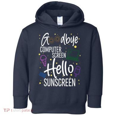 Goodbye Computer Screen Hello Sunscreen Toddler Hoodie