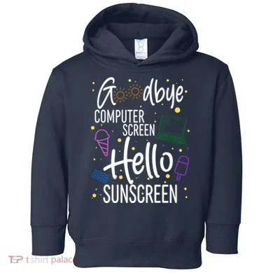 Goodbye Computer Screen Hello Sunscreen Toddler Hoodie