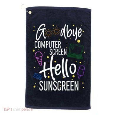 Goodbye Computer Screen Hello Sunscreen Golf Towel