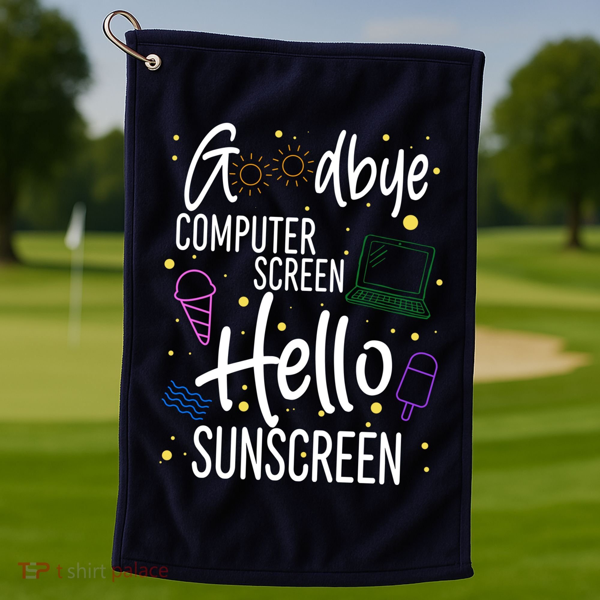 Goodbye Computer Screen Hello Sunscreen Golf Towel