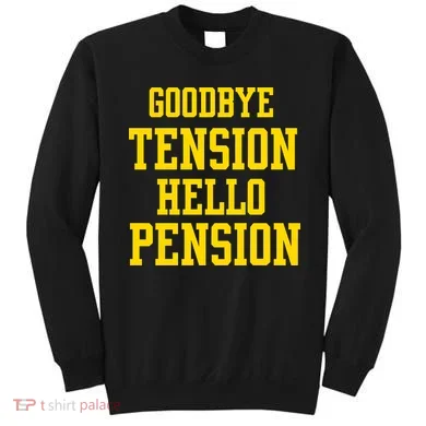 Goodbye Tension Hello Pension Sweatshirt