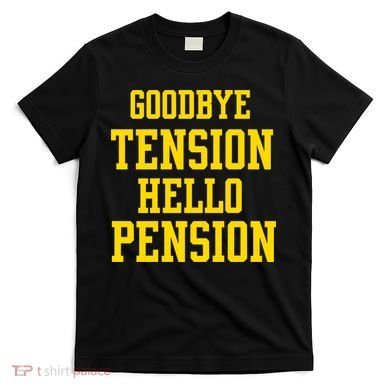 Goodbye Tension Hello Pension T-Shirt
