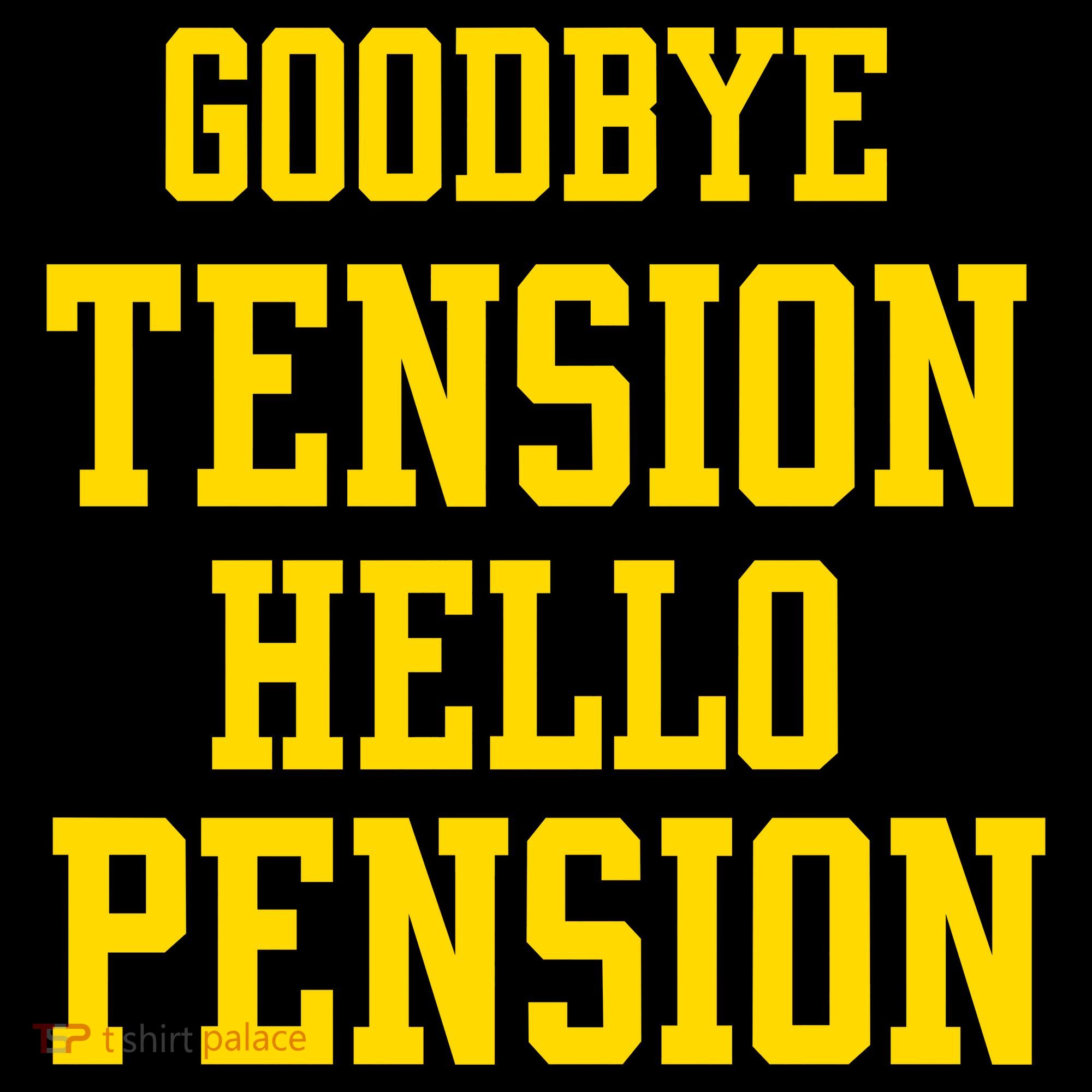 Goodbye Tension Hello Pension T-Shirt