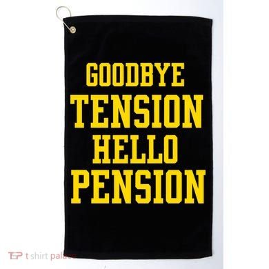 Goodbye Tension Hello Pension Golf Towel