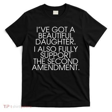 Got A Beautiful Daughter Support The Second Amendment T-Shirt