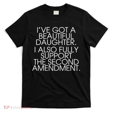 Got A Beautiful Daughter Support The Second Amendment T-Shirt