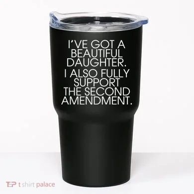 Got A Beautiful Daughter Support The Second Amendment Tumbler